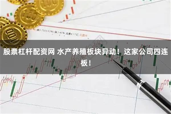 股票杠杆配资网 水产养殖板块异动！这家公司四连板！